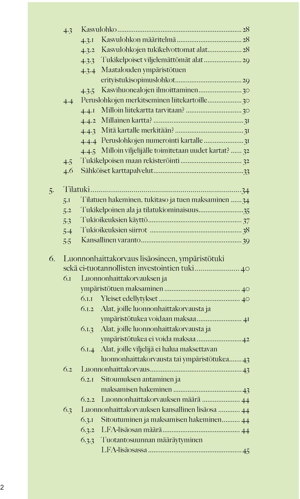 ...31 4.4.4 Peruslohkojen numerointi kartalle...31 4.4.5 Milloin viljelijälle toimitetaan uudet kartat?... 32 4.5 Tukikelpoisen maan rekisteröinti... 32 4.6 Sähköiset karttapalvelut...33 5. Tilatuki.