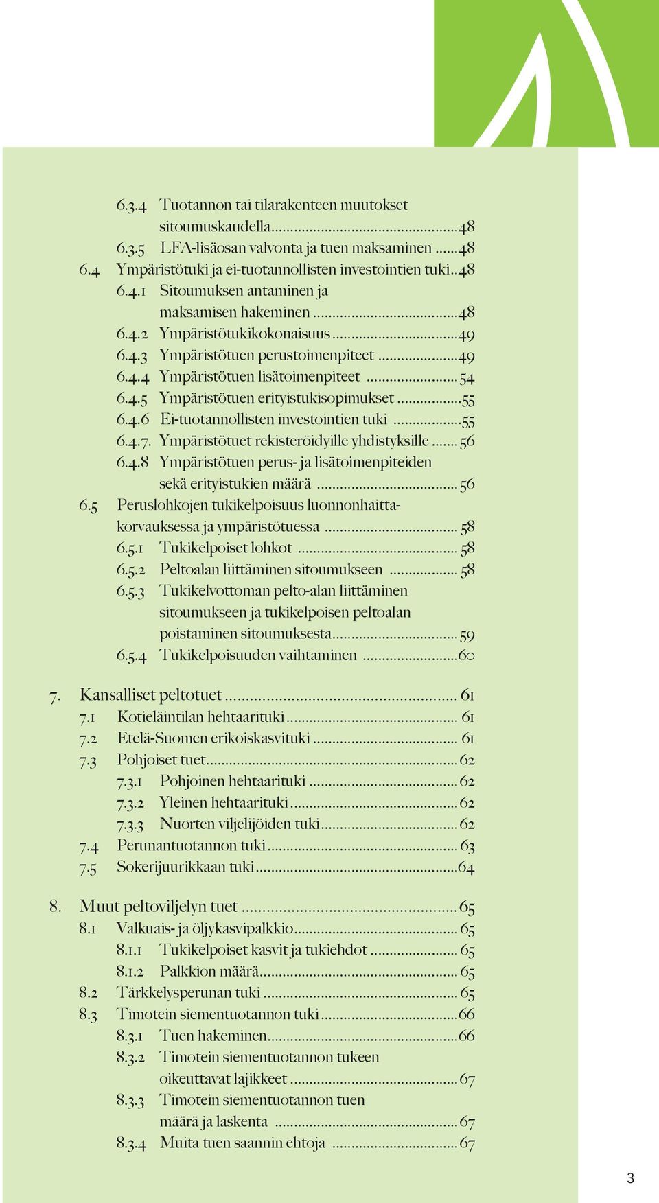 ..55 6.4.7. Ympäristötuet rekisteröidyille yhdistyksille... 56 6.4.8 Ympäristötuen perus- ja lisätoimenpiteiden sekä erityistukien määrä... 56 6.5 Peruslohkojen tukikelpoisuus luonnonhaittakorvauksessa ja ympäristötuessa.