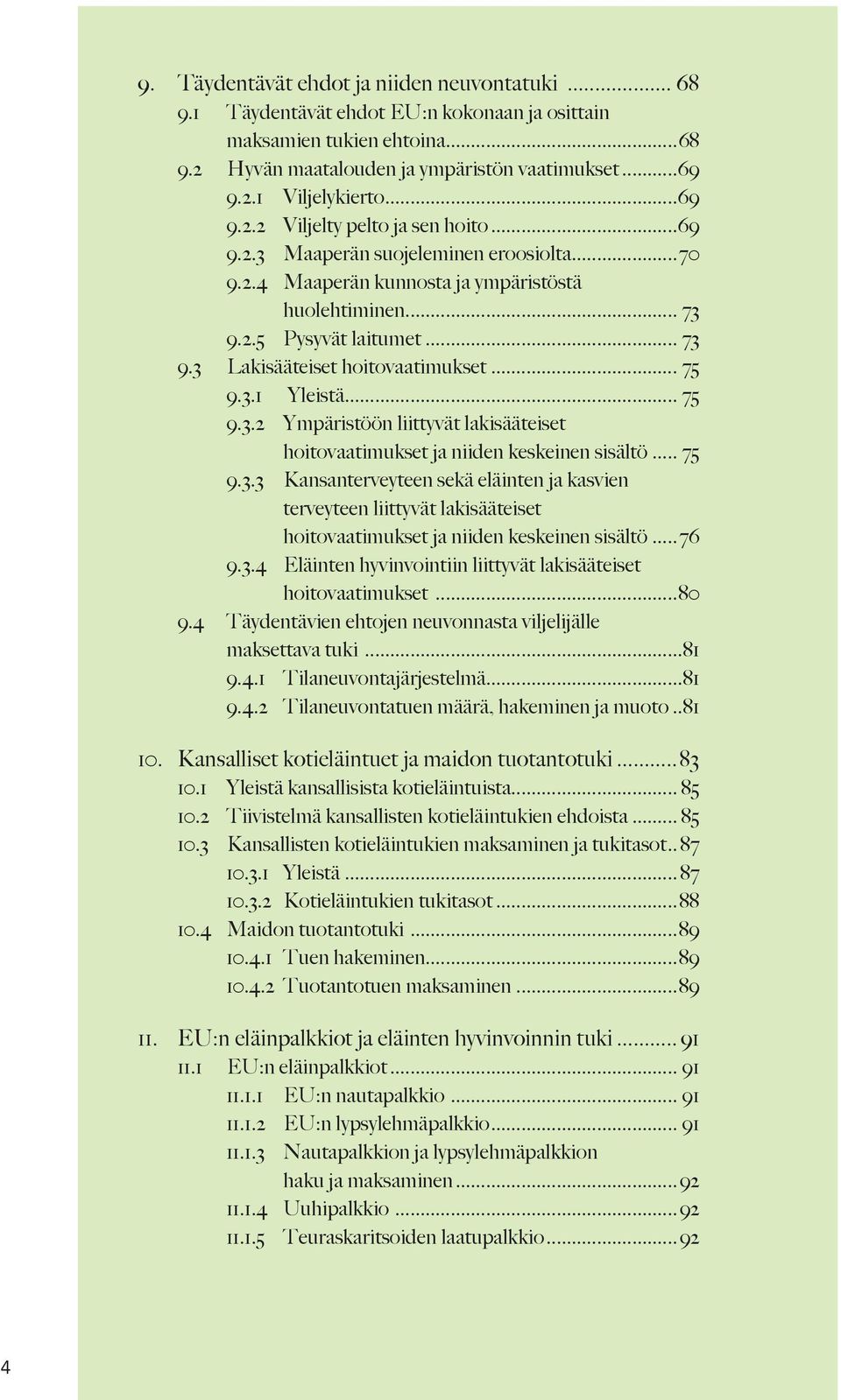 .. 75 9.3.1 Yleistä... 75 9.3.2 Ympäristöön liittyvät lakisääteiset hoitovaatimukset ja niiden keskeinen sisältö... 75 9.3.3 Kansanterveyteen sekä eläinten ja kasvien terveyteen liittyvät lakisääteiset hoitovaatimukset ja niiden keskeinen sisältö.