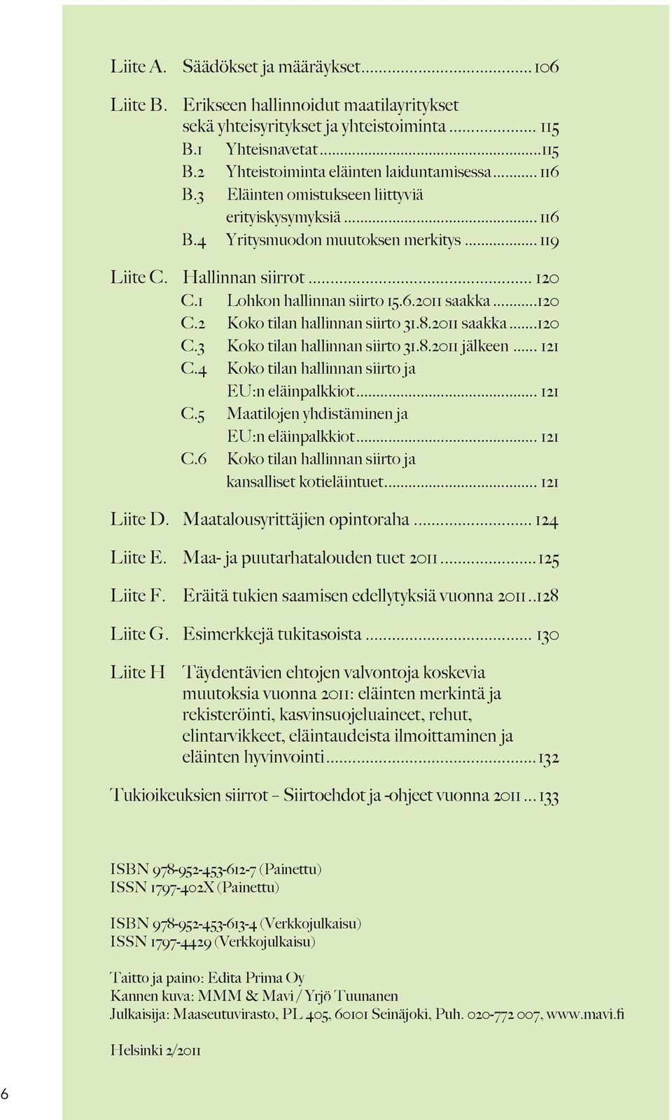 8.2011 saakka...120 C.3 Koko tilan hallinnan siirto 31.8.2011 jälkeen... 121 C.4 Koko tilan hallinnan siirto ja EU:n eläinpalkkiot... 121 C.5 Maatilojen yhdistäminen ja EU:n eläinpalkkiot... 121 C.6 Koko tilan hallinnan siirto ja kansalliset kotieläintuet.