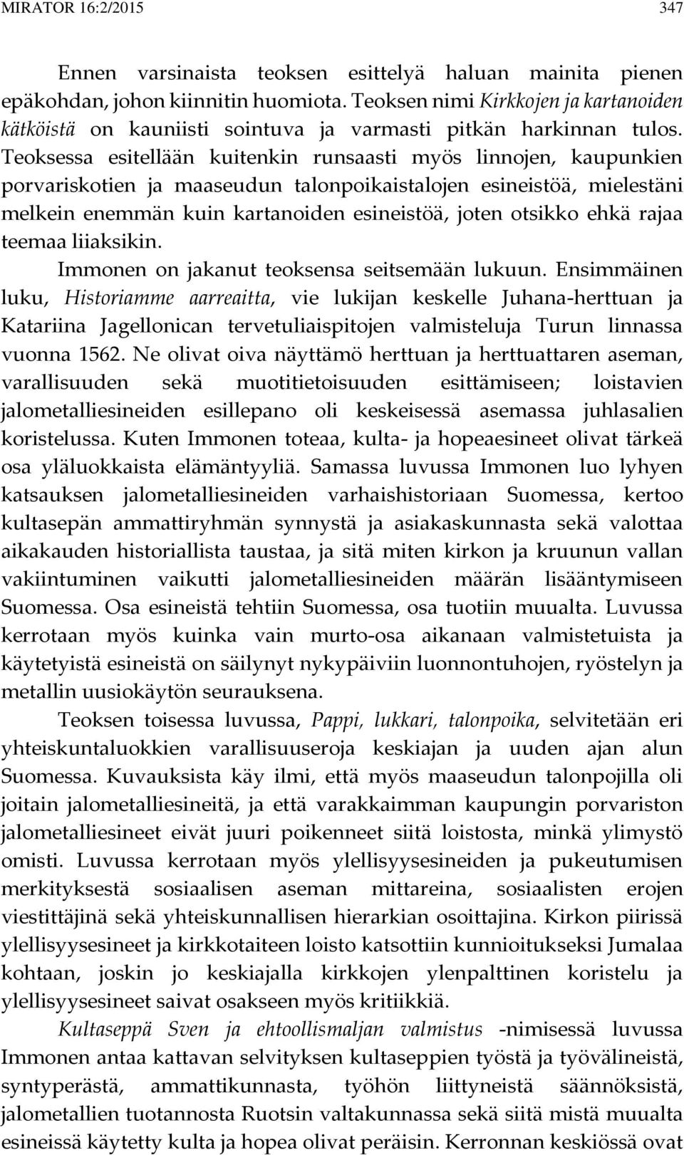 Teoksessa esitellään kuitenkin runsaasti myös linnojen, kaupunkien porvariskotien ja maaseudun talonpoikaistalojen esineistöä, mielestäni melkein enemmän kuin kartanoiden esineistöä, joten otsikko