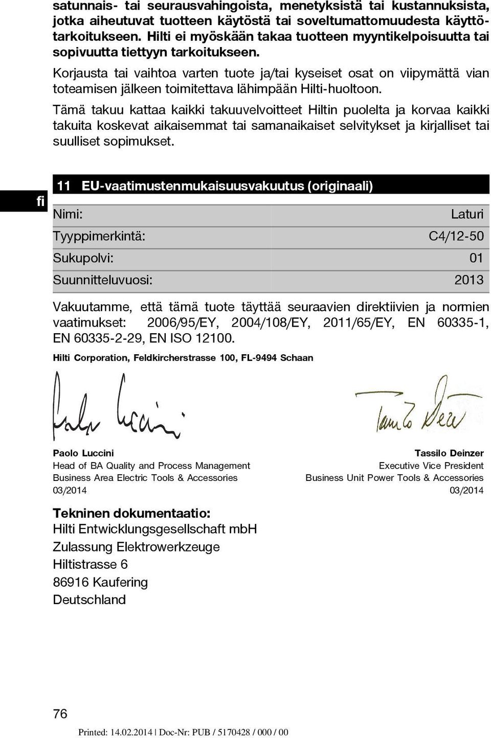 Korjausta tai vaihtoa varten tuote ja/tai kyseiset osat on viipymättä vian toteamisen jälkeen toimitettava lähimpään Hilti-huoltoon.