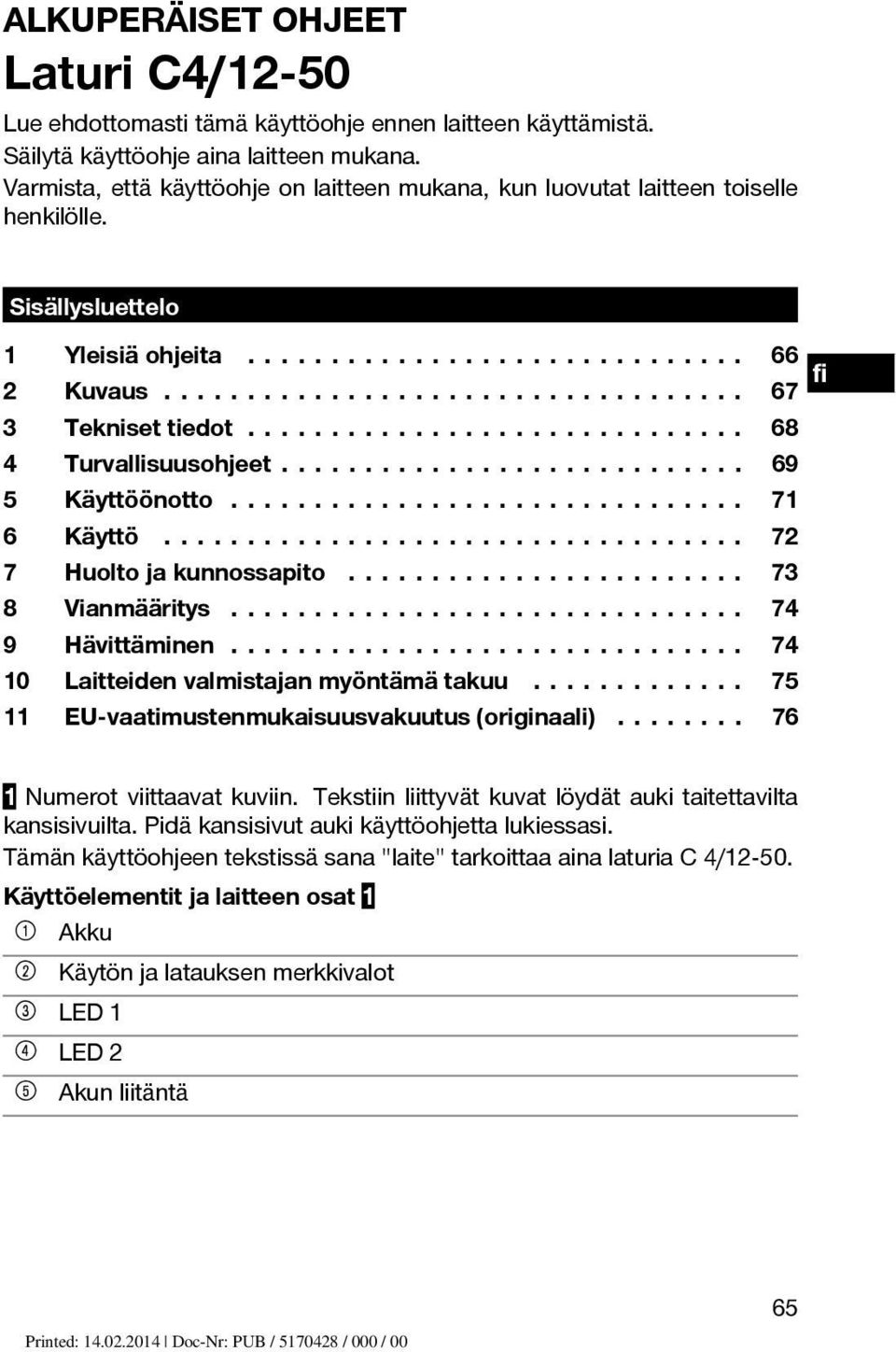 .. 69 5 Käyttöönotto... 71 6 Käyttö... 72 7 Huoltojakunnossapito... 73 8 Vianmääritys... 74 9 Hävittäminen... 74 10 Laitteidenvalmistajanmyöntämätakuu.