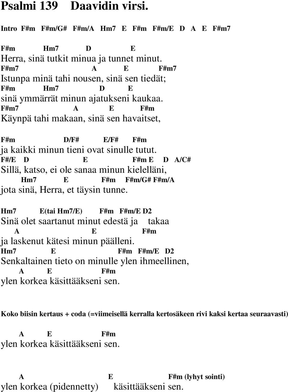 F#m7 A E F#m Käynpä tahi makaan, sinä sen havaitset, F#m D/F# E/F# F#m ja kaikki minun tieni ovat sinulle tutut.