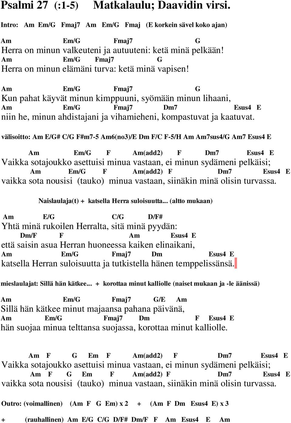 Am Em/G Fmaj7 G Kun pahat käyvät minun kimppuuni, syömään minun lihaani, Am Em/G Fmaj7 Dm7 Esus4 E niin he, minun ahdistajani ja vihamieheni, kompastuvat ja kaatuvat.