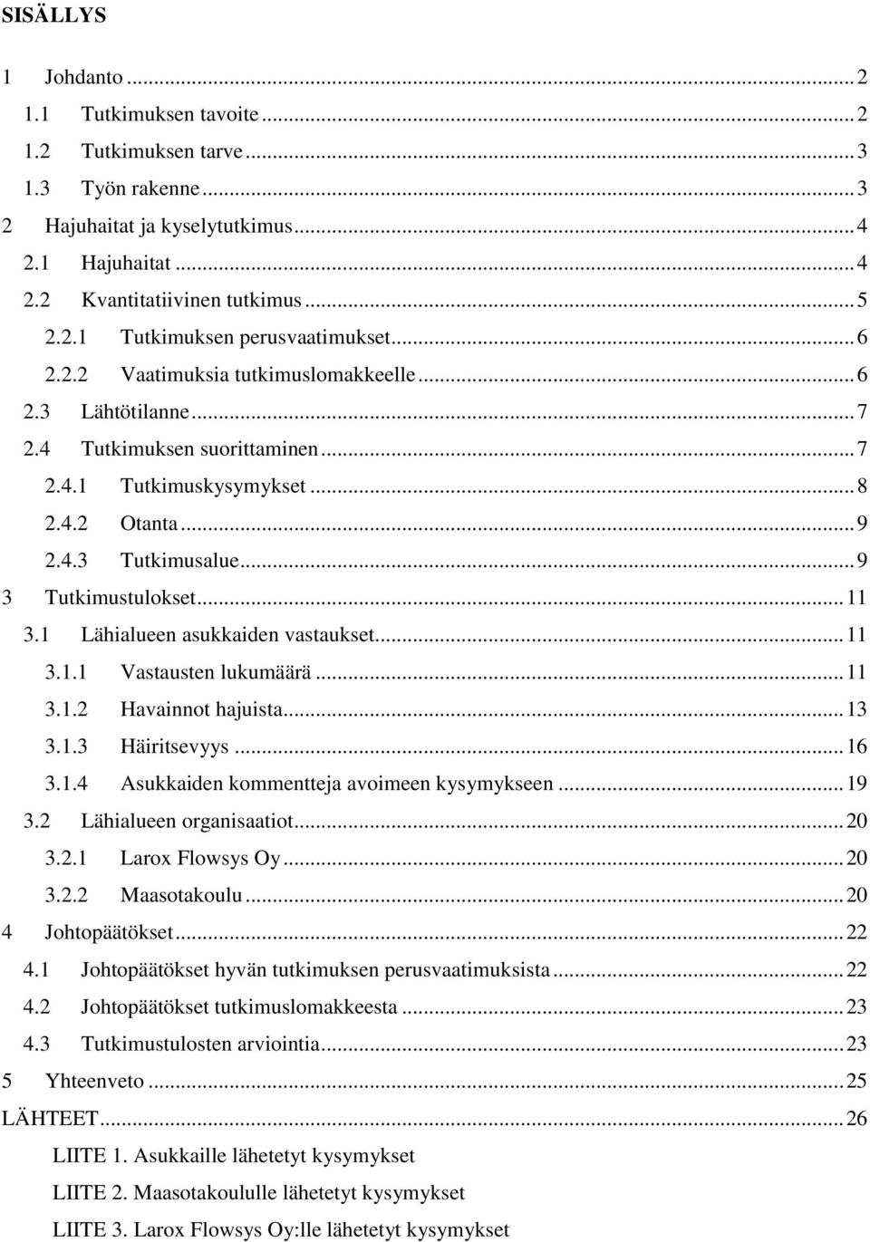 .. 11 3.1 Lähialueen asukkaiden vastaukset... 11 3.1.1 Vastausten lukumäärä... 11 3.1.2 Havainnot hajuista... 13 3.1.3 Häiritsevyys... 16 3.1.4 Asukkaiden kommentteja avoimeen kysymykseen... 19 3.