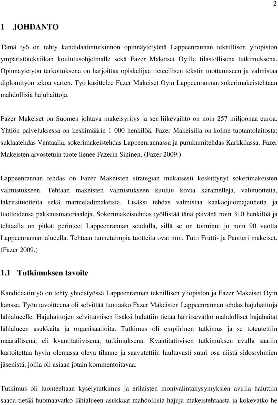 Työ käsittelee Fazer Makeiset Oy:n Lappeenrannan sokerimakeistehtaan mahdollisia hajuhaittoja. Fazer Makeiset on Suomen johtava makeisyritys ja sen liikevaihto on noin 257 miljoonaa euroa.