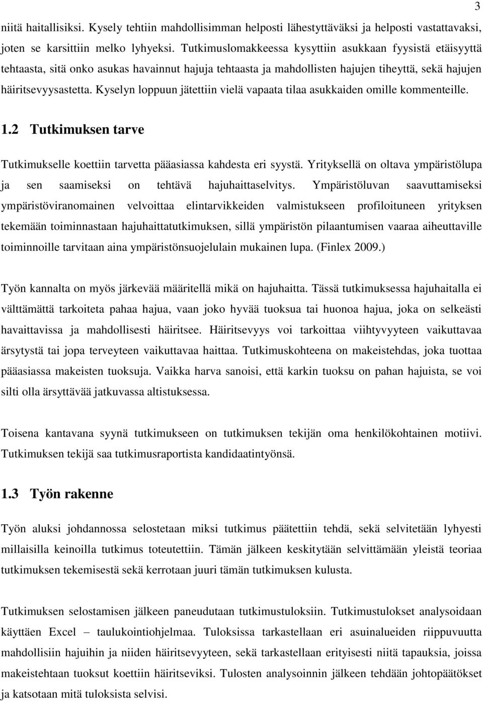 Kyselyn loppuun jätettiin vielä vapaata tilaa asukkaiden omille kommenteille. 1.2 Tutkimuksen tarve Tutkimukselle koettiin tarvetta pääasiassa kahdesta eri syystä.