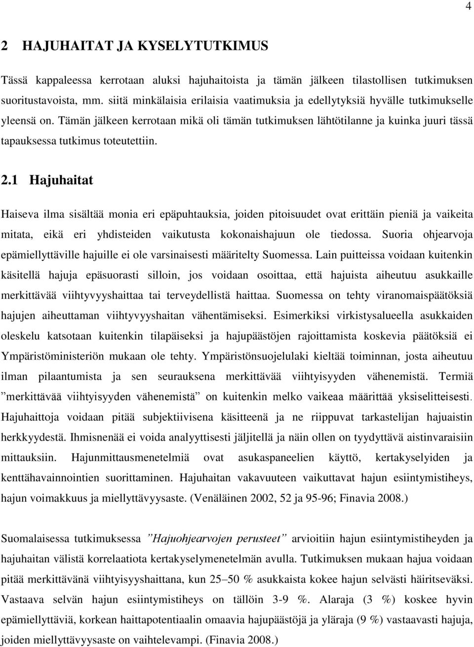 Tämän jälkeen kerrotaan mikä oli tämän tutkimuksen lähtötilanne ja kuinka juuri tässä tapauksessa tutkimus toteutettiin. 2.