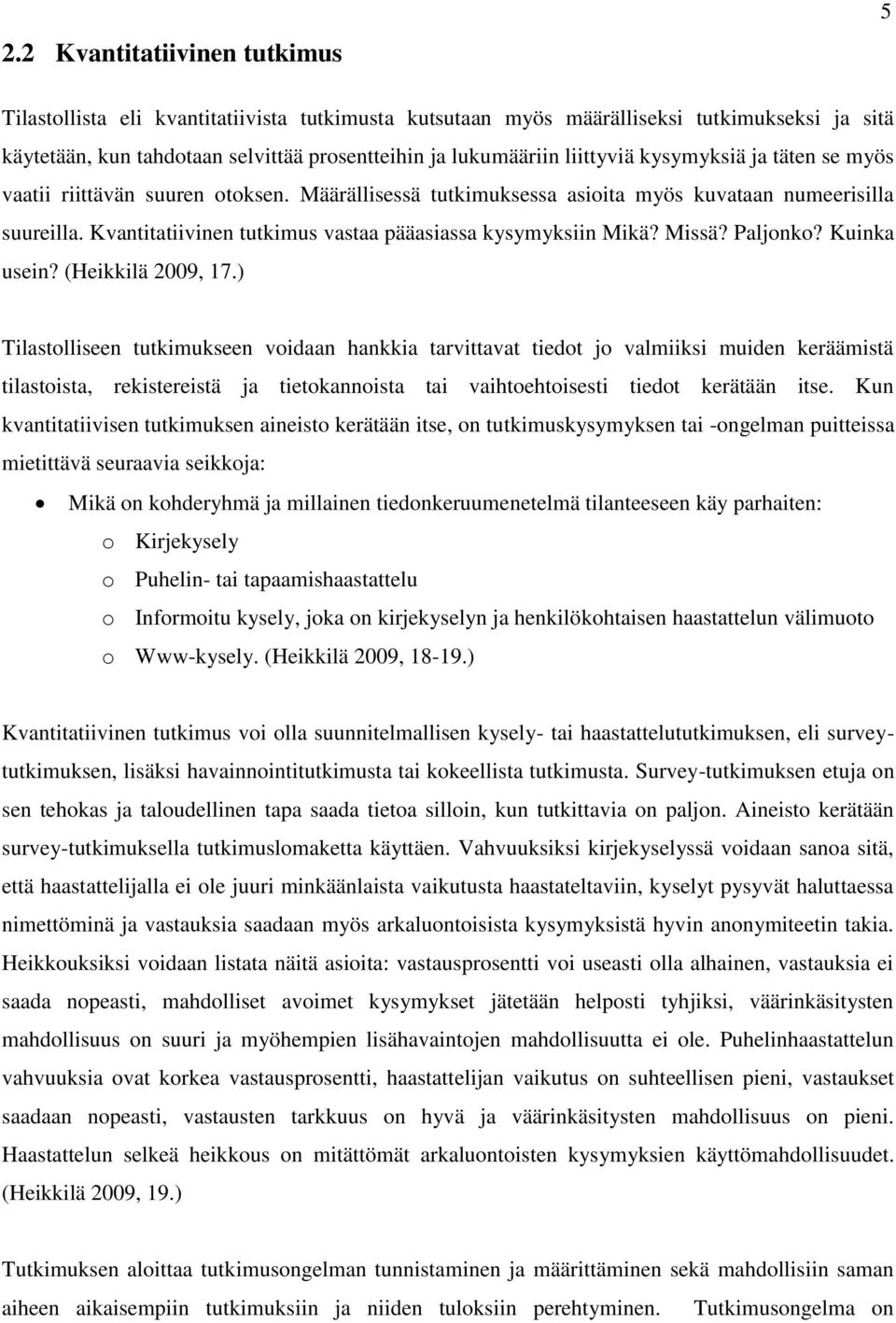 Kvantitatiivinen tutkimus vastaa pääasiassa kysymyksiin Mikä? Missä? Paljonko? Kuinka usein? (Heikkilä 2009, 17.