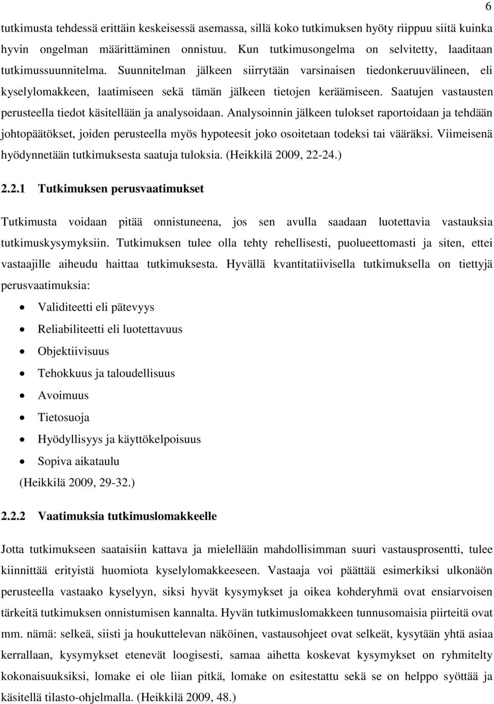 Suunnitelman jälkeen siirrytään varsinaisen tiedonkeruuvälineen, eli kyselylomakkeen, laatimiseen sekä tämän jälkeen tietojen keräämiseen.