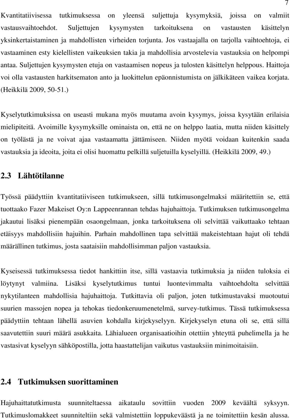 Jos vastaajalla on tarjolla vaihtoehtoja, ei vastaaminen esty kielellisten vaikeuksien takia ja mahdollisia arvostelevia vastauksia on helpompi antaa.