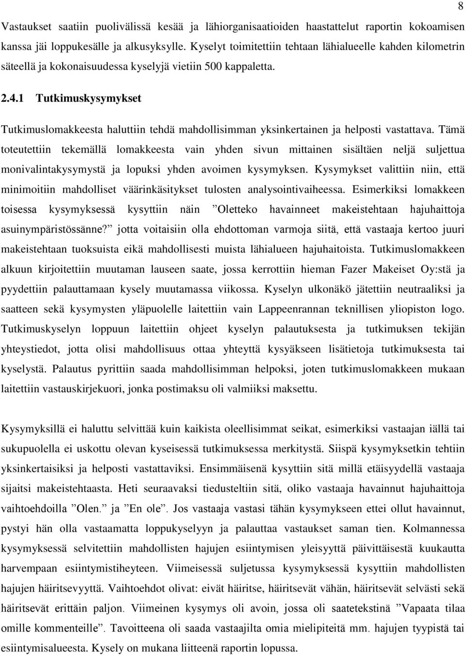 1 Tutkimuskysymykset Tutkimuslomakkeesta haluttiin tehdä mahdollisimman yksinkertainen ja helposti vastattava.