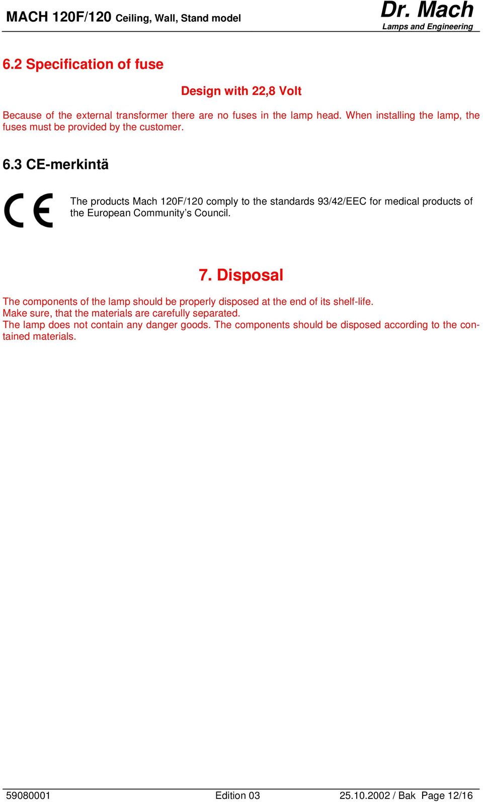 3 CE-merkintä The products Mach 120F/120 comply to the standards 93/42/EEC for medical products of the European Community s Council. 7.