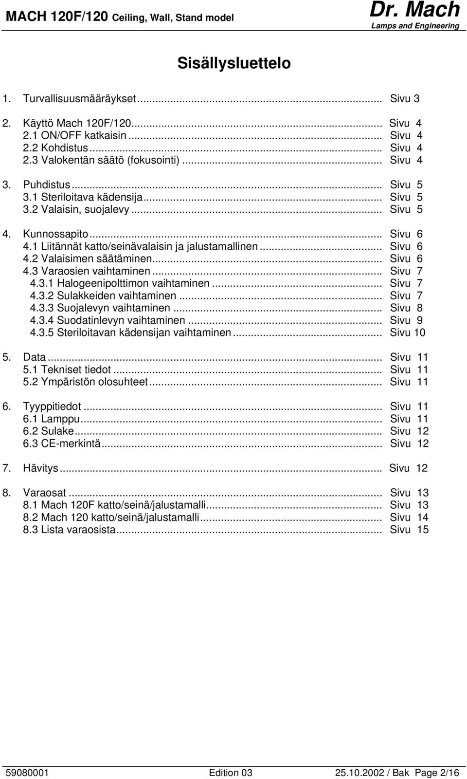 .. Sivu 6 4.3 Varaosien vaihtaminen... Sivu 7 4.3.1 Halogeenipolttimon vaihtaminen... Sivu 7 4.3.2 Sulakkeiden vaihtaminen... Sivu 7 4.3.3 Suojalevyn vaihtaminen... Sivu 8 4.3.4 Suodatinlevyn vaihtaminen.