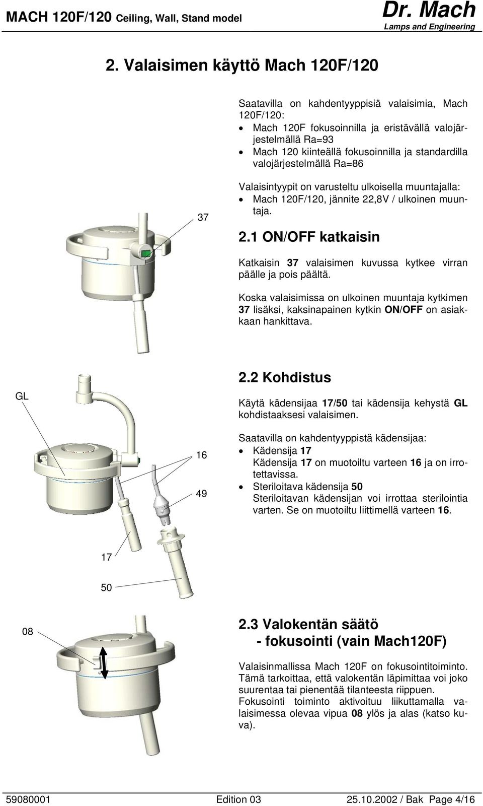 ,8V / ulkoinen muuntaja. 2.1 ON/OFF katkaisin Katkaisin 37 valaisimen kuvussa kytkee virran päälle ja pois päältä.