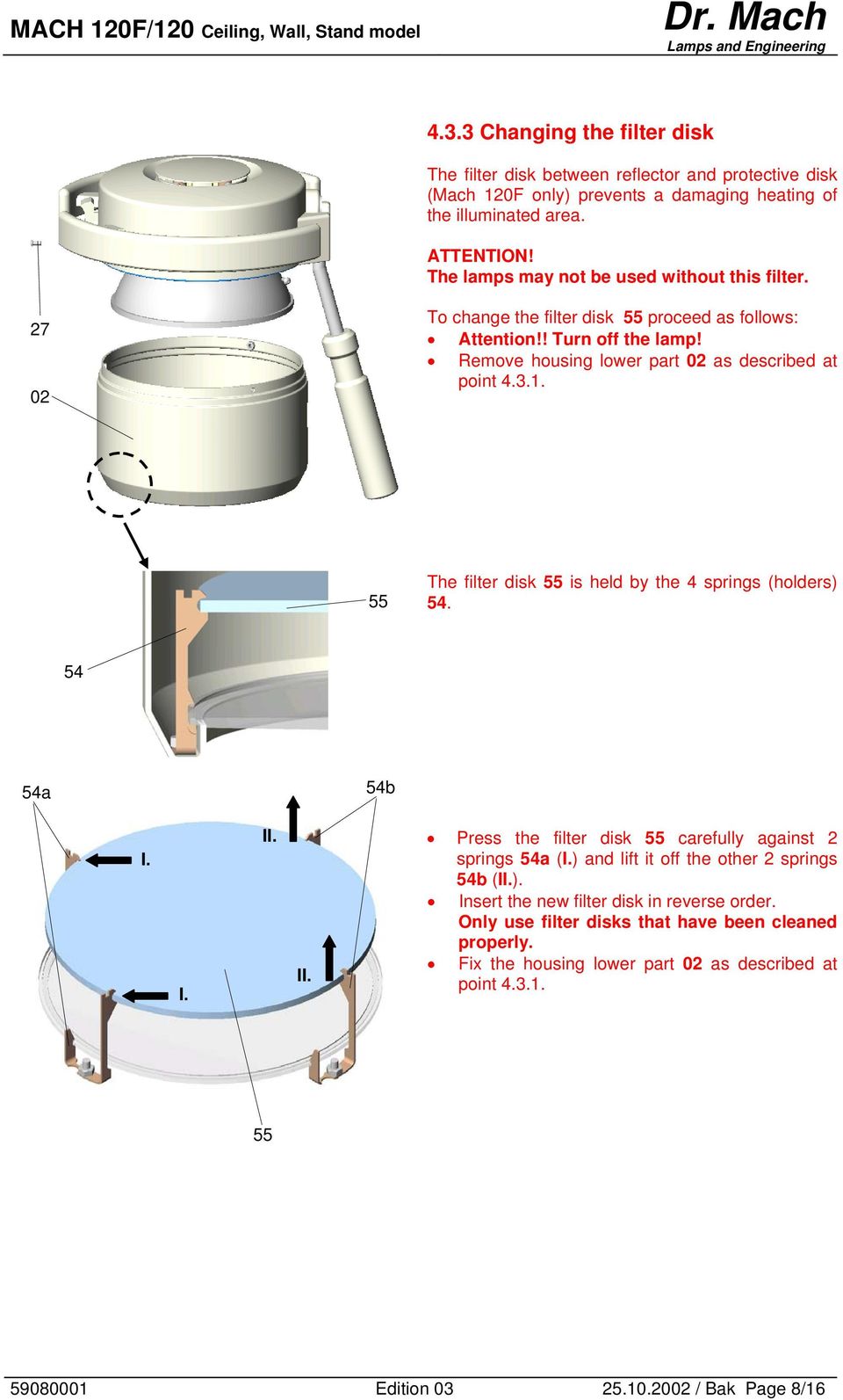 55 The filter disk 55 is held by the 4 springs (holders) 54. 54 54a 54b I. I. II. II. Press the filter disk 55 carefully against 2 springs 54a (I.