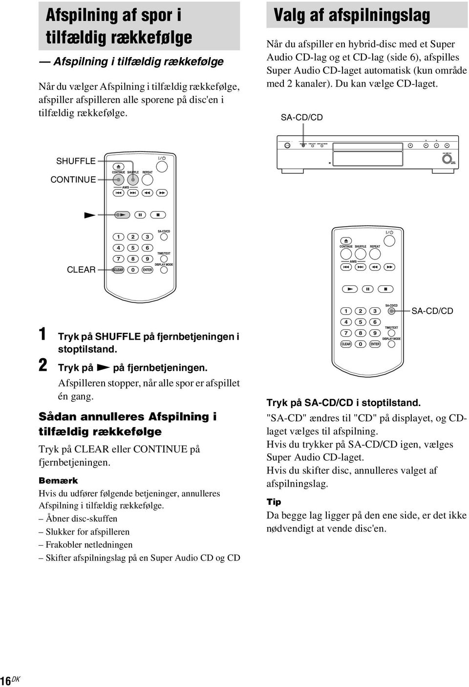 SA-CD/CD SHUFFLE CONTINUE N CLEAR SA-CD/CD 1 Tryk på SHUFFLE på fjernbetjeningen i stoptilstand. 2 Tryk på N på fjernbetjeningen. Afspilleren stopper, når alle spor er afspillet én gang.