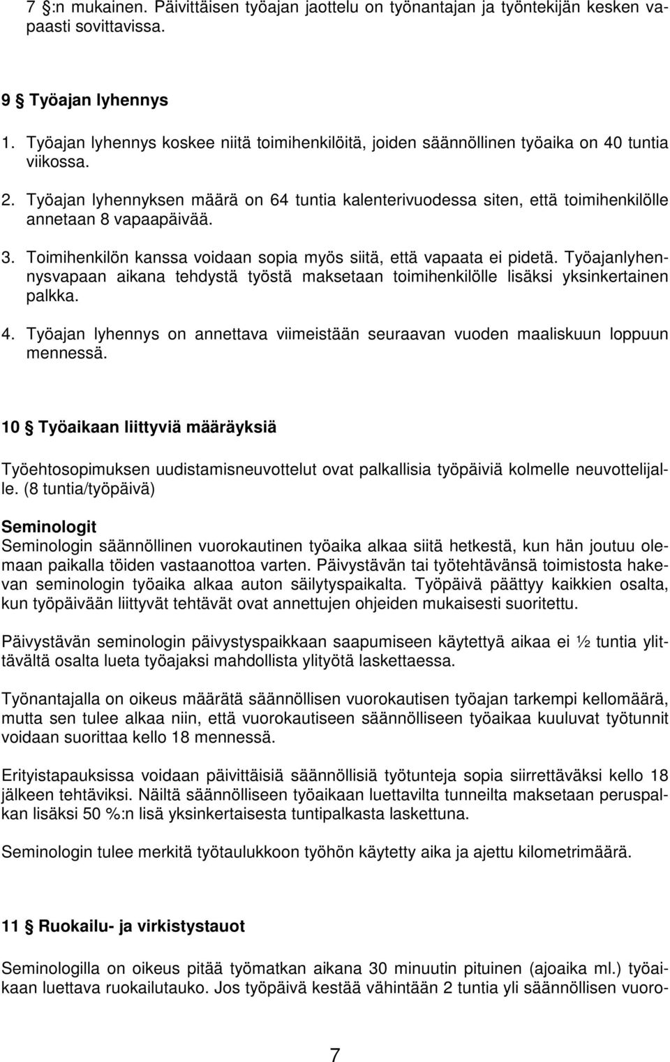 Työajan lyhennyksen määrä on 64 tuntia kalenterivuodessa siten, että toimihenkilölle annetaan 8 vapaapäivää. 3. Toimihenkilön kanssa voidaan sopia myös siitä, että vapaata ei pidetä.