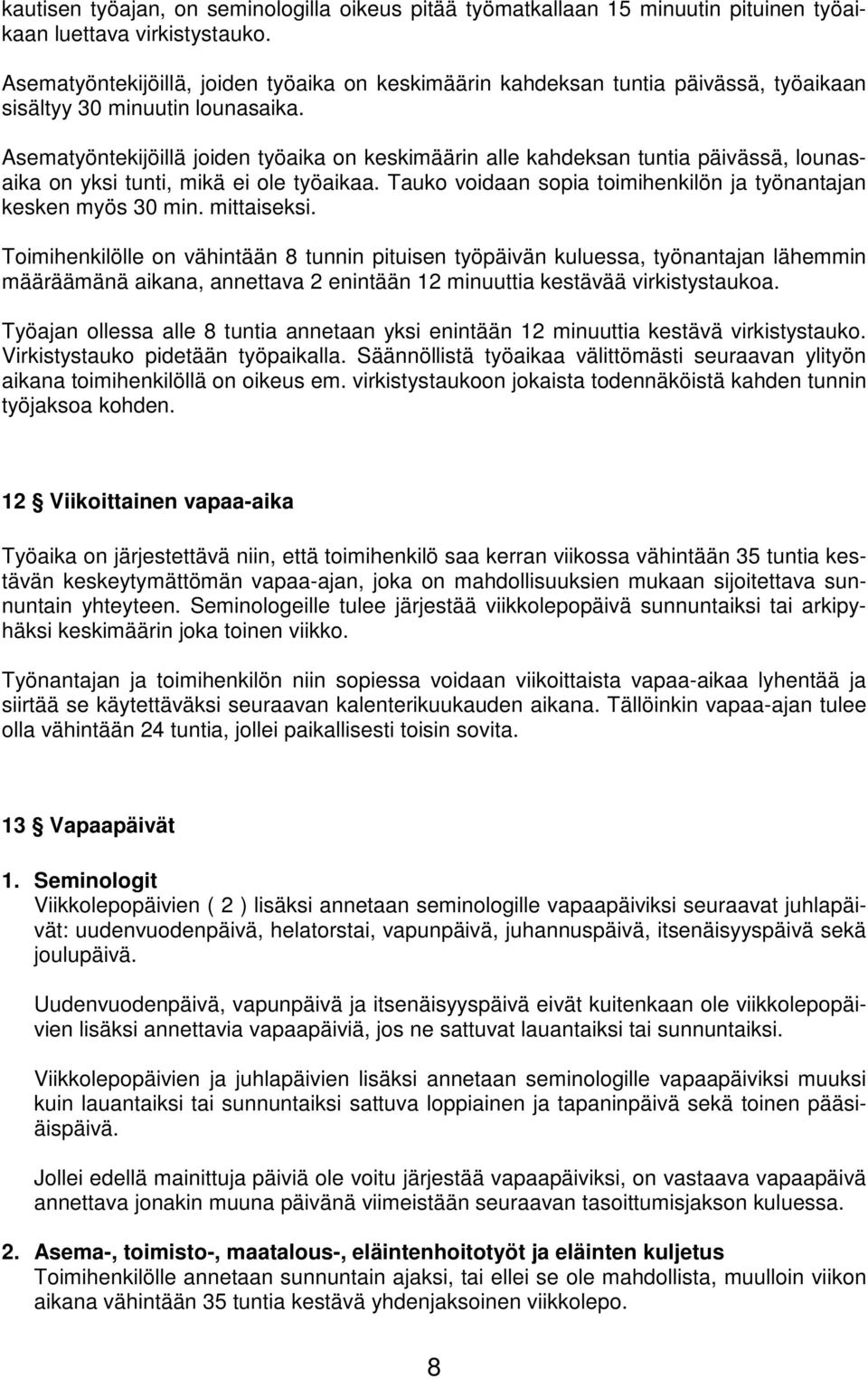Asematyöntekijöillä joiden työaika on keskimäärin alle kahdeksan tuntia päivässä, lounasaika on yksi tunti, mikä ei ole työaikaa. Tauko voidaan sopia toimihenkilön ja työnantajan kesken myös 30 min.
