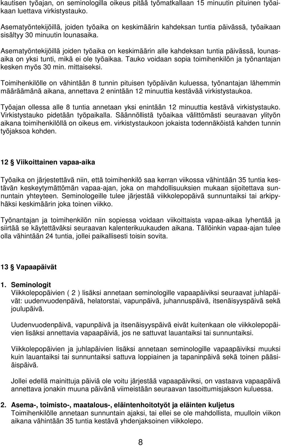 Asematyöntekijöillä joiden työaika on keskimäärin alle kahdeksan tuntia päivässä, lounasaika on yksi tunti, mikä ei ole työaikaa. Tauko voidaan sopia toimihenkilön ja työnantajan kesken myös 30 min.