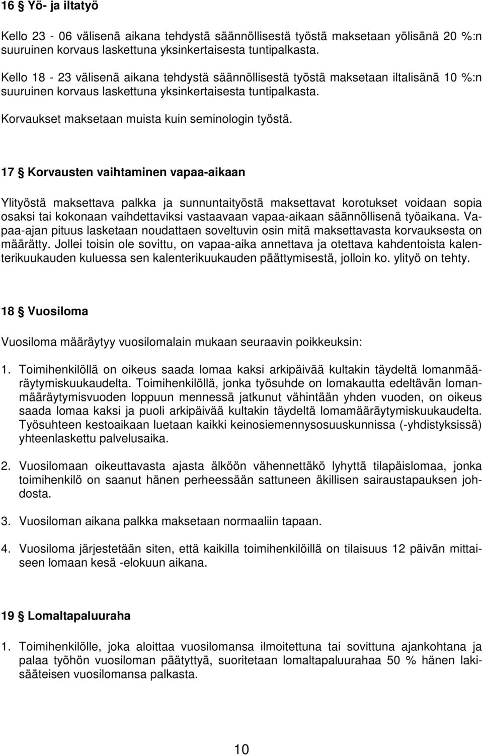 17 Korvausten vaihtaminen vapaa-aikaan Ylityöstä maksettava palkka ja sunnuntaityöstä maksettavat korotukset voidaan sopia osaksi tai kokonaan vaihdettaviksi vastaavaan vapaa-aikaan säännöllisenä