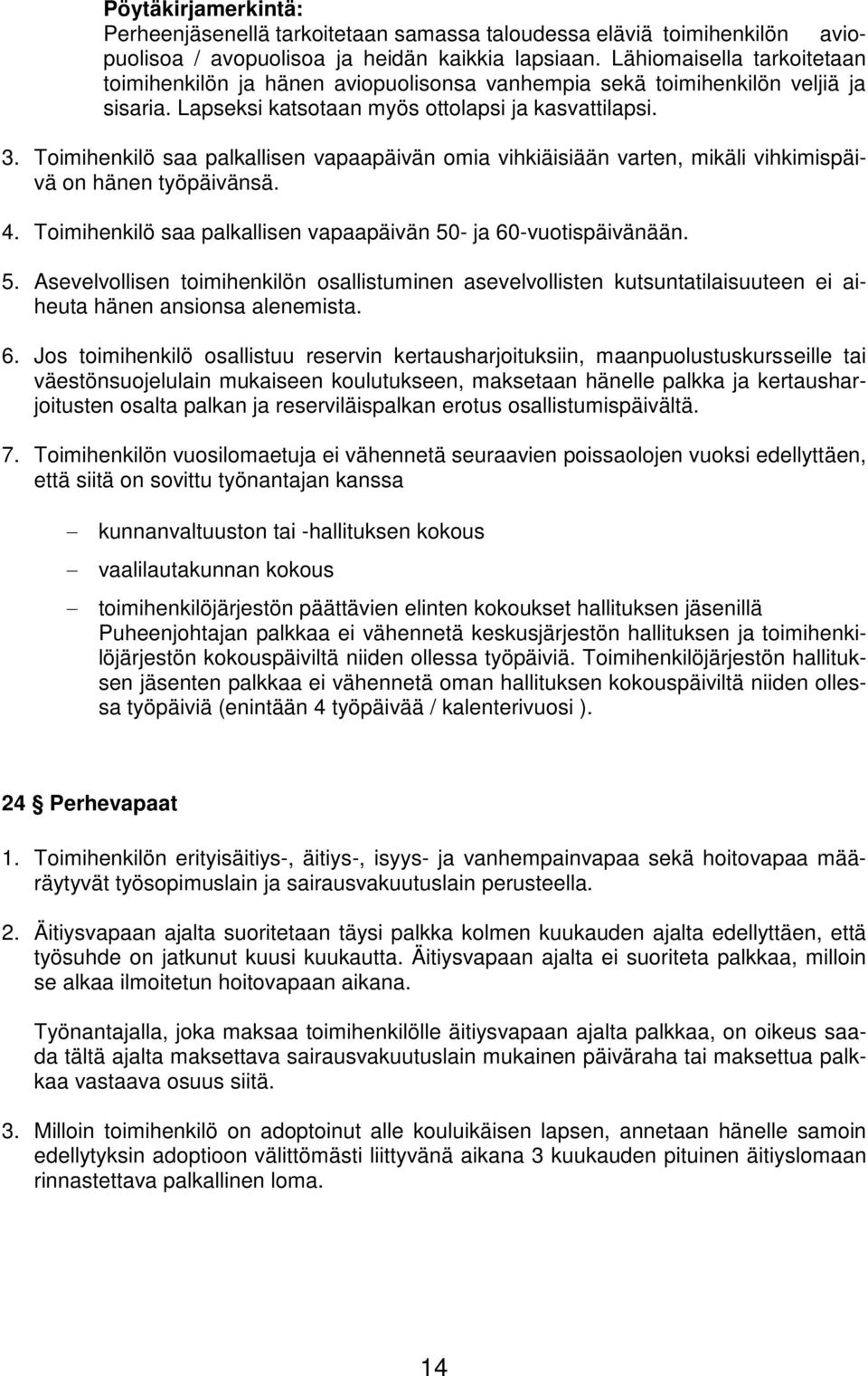 Toimihenkilö saa palkallisen vapaapäivän omia vihkiäisiään varten, mikäli vihkimispäivä on hänen työpäivänsä. 4. Toimihenkilö saa palkallisen vapaapäivän 50