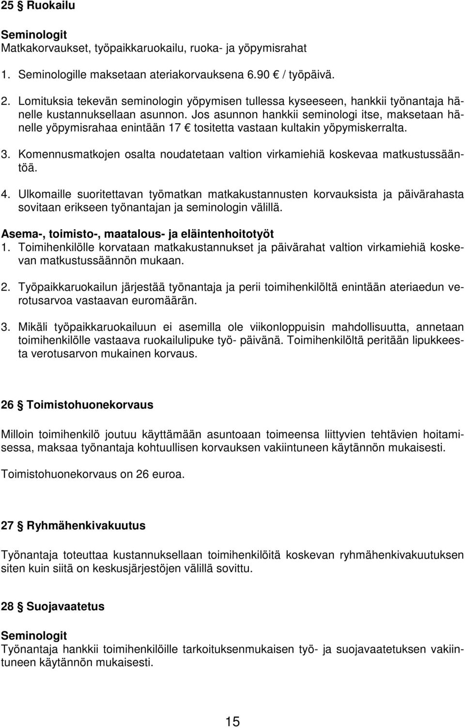 Jos asunnon hankkii seminologi itse, maksetaan hänelle yöpymisrahaa enintään 17 tositetta vastaan kultakin yöpymiskerralta. 3.