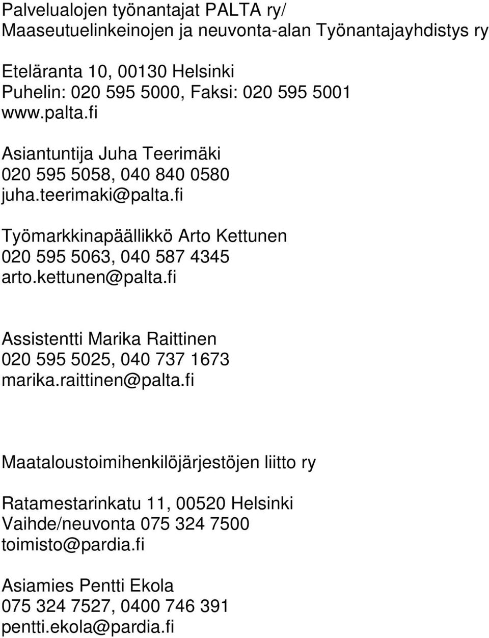 fi Työmarkkinapäällikkö Arto Kettunen 020 595 5063, 040 587 4345 arto.kettunen@palta.fi Assistentti Marika Raittinen 020 595 5025, 040 737 1673 marika.