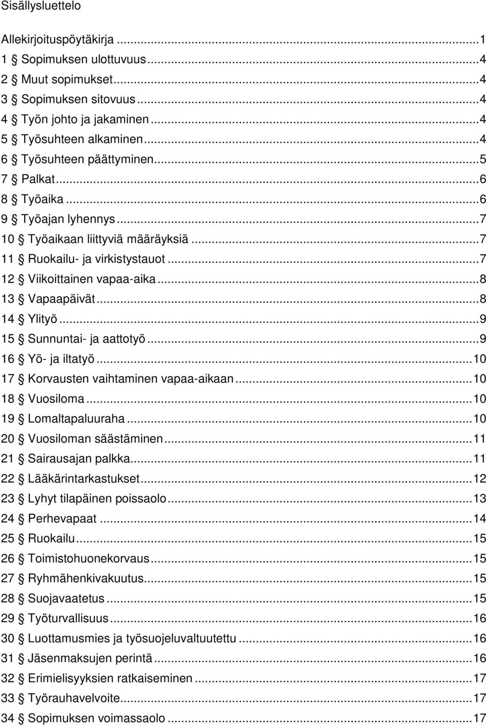 .. 8 13 Vapaapäivät... 8 14 Ylityö... 9 15 Sunnuntai- ja aattotyö... 9 16 Yö- ja iltatyö... 10 17 Korvausten vaihtaminen vapaa-aikaan... 10 18 Vuosiloma... 10 19 Lomaltapaluuraha.