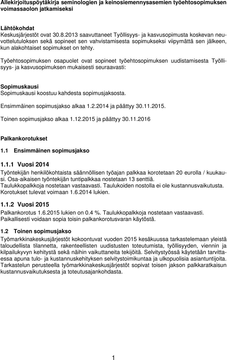 Työehtosopimuksen osapuolet ovat sopineet työehtosopimuksen uudistamisesta Työllisyys- ja kasvusopimuksen mukaisesti seuraavasti: Sopimuskausi Sopimuskausi koostuu kahdesta sopimusjaksosta.