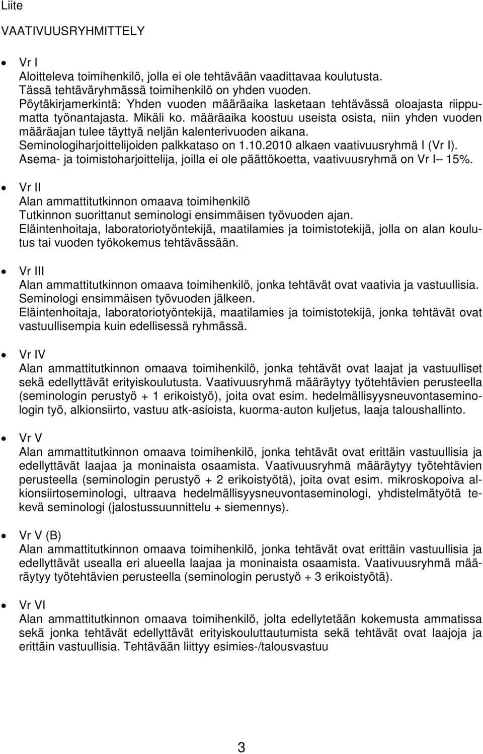 määräaika koostuu useista osista, niin yhden vuoden määräajan tulee täyttyä neljän kalenterivuoden aikana. Seminologiharjoittelijoiden palkkataso on 1.10.2010 alkaen vaativuusryhmä I (Vr I).