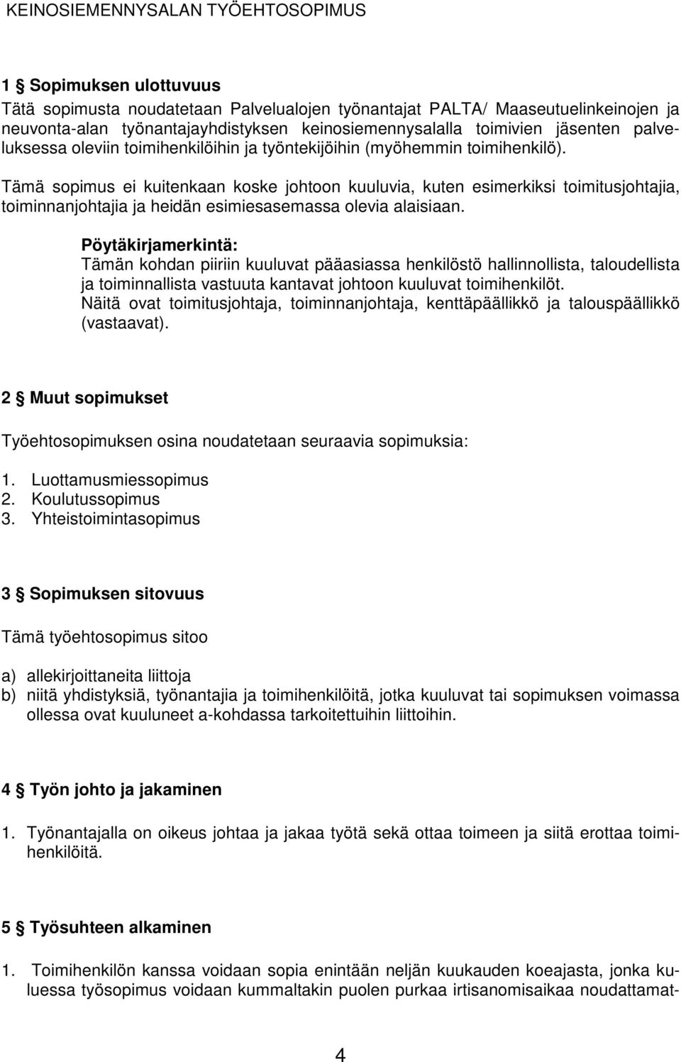 Tämä sopimus ei kuitenkaan koske johtoon kuuluvia, kuten esimerkiksi toimitusjohtajia, toiminnanjohtajia ja heidän esimiesasemassa olevia alaisiaan.