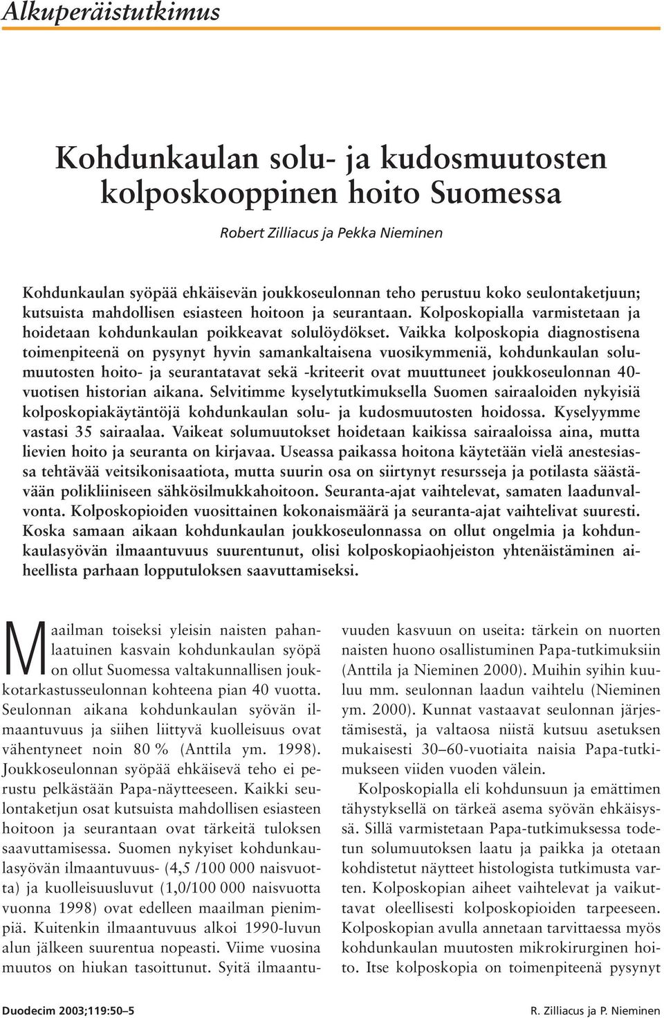 Vaikka kolposkopia diagnostisena toimenpiteenä on pysynyt hyvin samankaltaisena vuosikymmeniä, kohdunkaulan solumuutosten hoito- ja seurantatavat sekä -kriteerit ovat muuttuneet joukkoseulonnan 40-