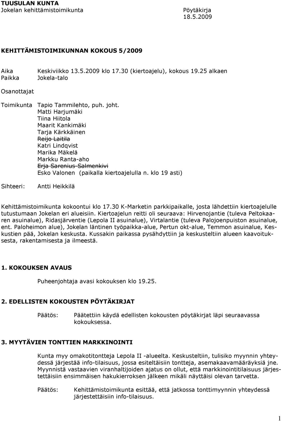 Matti Harjumäki Tiina Hiitola Maarit Kankimäki Tarja Kärkkäinen Reijo Laitila Katri Lindqvist Marika Mäkelä Markku Ranta-aho Erja Sarenius-Salmenkivi Esko Valonen (paikalla kiertoajelulla n.