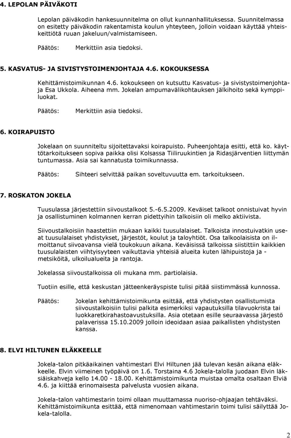 KASVATUS- JA SIVISTYSTOIMENJOHTAJA 4.6. KOKOUKSESSA Kehittämistoimikunnan 4.6. kokoukseen on kutsuttu Kasvatus- ja sivistystoimenjohtaja Esa Ukkola. Aiheena mm.