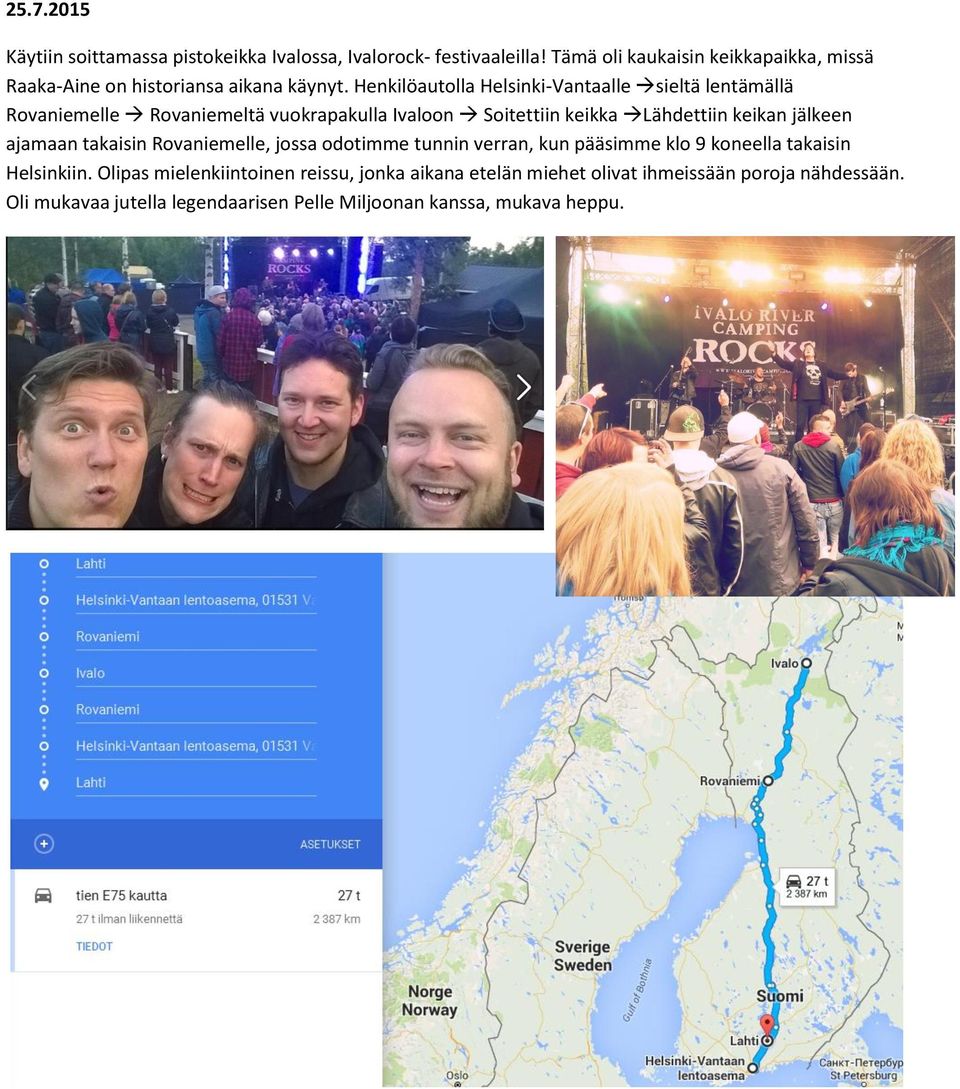 Henkilöautolla Helsinki-Vantaalle sieltä lentämällä Rovaniemelle Rovaniemeltä vuokrapakulla Ivaloon Soitettiin keikka Lähdettiin keikan jälkeen