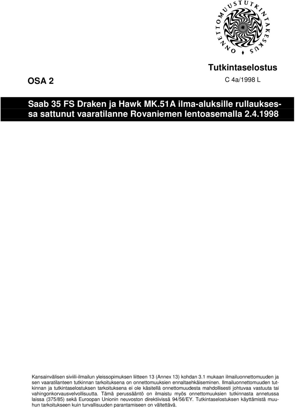 1 mukaan ilmailuonnettomuuden ja sen vaaratilanteen tutkinnan tarkoituksena on onnettomuuksien ennaltaehkäiseminen.