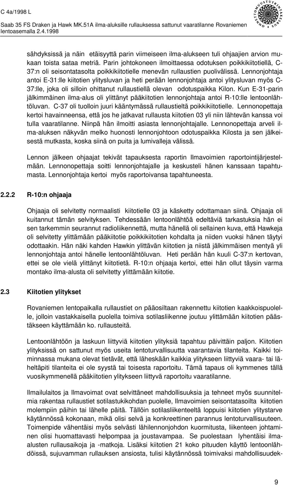 Lennonjohtaja antoi E-31:lle kiitotien ylitysluvan ja heti perään lennonjohtaja antoi ylitysluvan myös C- 37:lle, joka oli silloin ohittanut rullaustiellä olevan odotuspaikka Kilon.