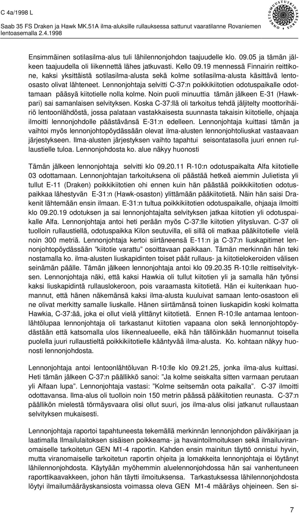 Lennonjohtaja selvitti C-37:n poikkikiitotien odotuspaikalle odottamaan pääsyä kiitotielle nolla kolme. Noin puoli minuuttia tämän jälkeen E-31 (Hawkpari) sai samanlaisen selvityksen.