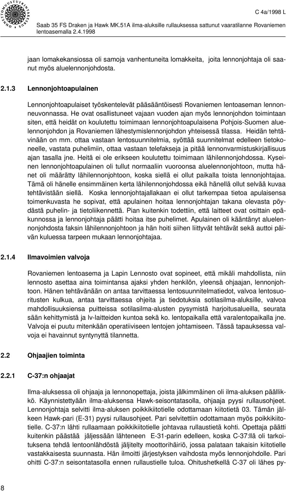 He ovat osallistuneet vajaan vuoden ajan myös lennonjohdon toimintaan siten, että heidät on koulutettu toimimaan lennonjohtoapulaisena Pohjois-Suomen aluelennonjohdon ja Rovaniemen