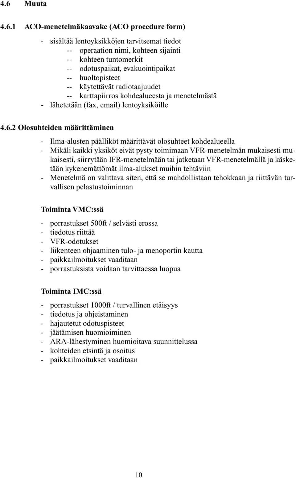 2 Olosuhteiden määrittäminen - Ilma-alusten päälliköt määrittävät olosuhteet kohdealueella - Mikäli kaikki yksiköt eivät pysty toimimaan VFR-menetelmän mukaisesti mukaisesti, siirrytään