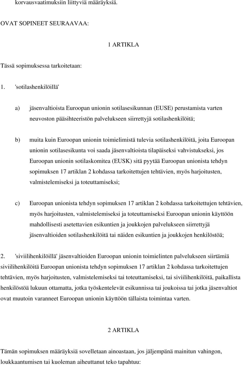unionin toimielimistä tulevia sotilashenkilöitä, joita Euroopan unionin sotilasesikunta voi saada jäsenvaltioista tilapäiseksi vahvistukseksi, jos Euroopan unionin sotilaskomitea (EUSK) sitä pyytää