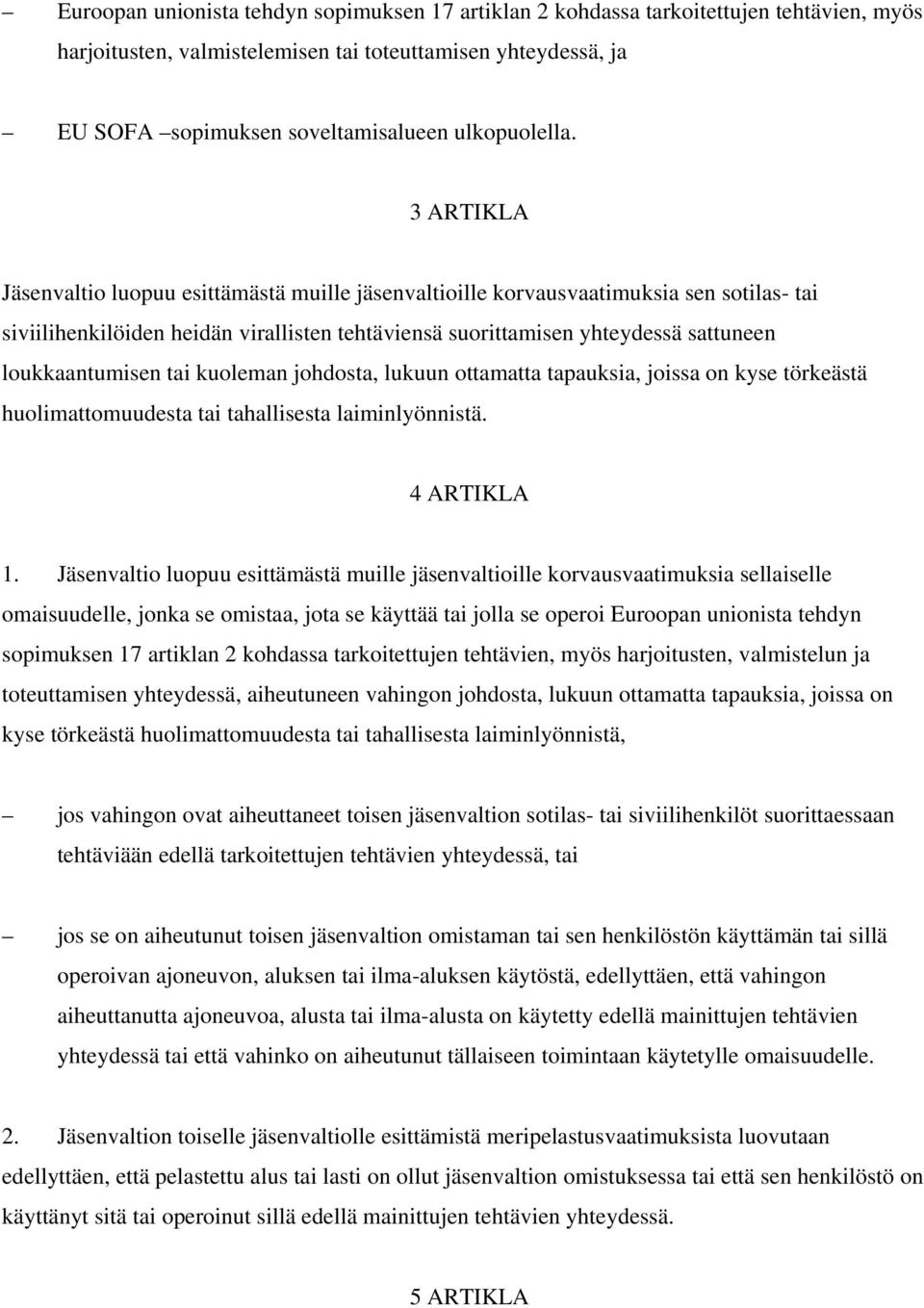 3 ARTIKLA Jäsenvaltio luopuu esittämästä muille jäsenvaltioille korvausvaatimuksia sen sotilas- tai siviilihenkilöiden heidän virallisten tehtäviensä suorittamisen yhteydessä sattuneen