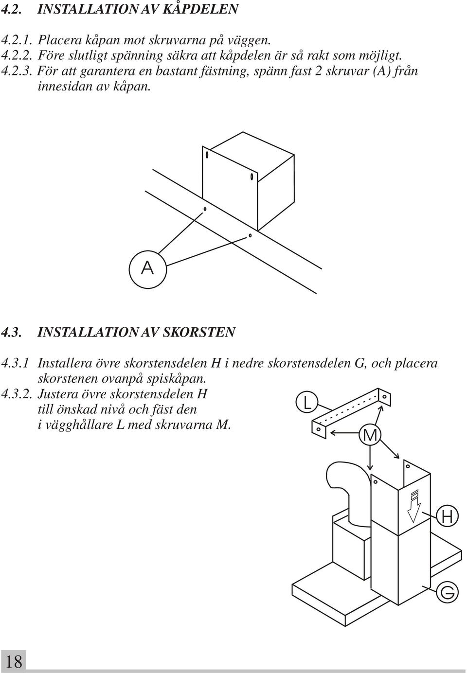 3.1 Installera övre skorstensdelen H i nedre skorstensdelen G, och placera skorstenen ovanpå spiskåpan. 4.3.2.