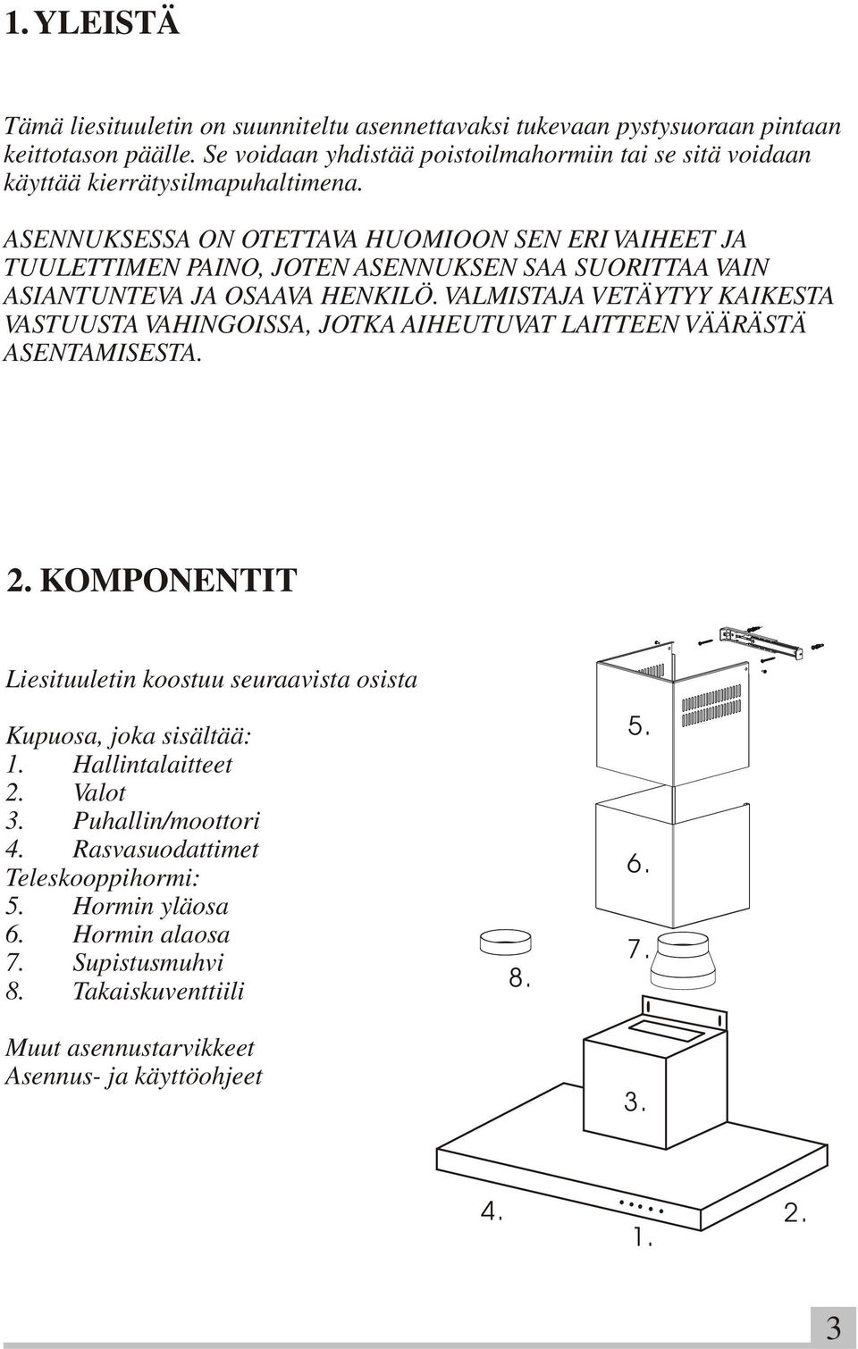 ASENNUKSESSA ON OTETTAVA HUOMIOON SEN ERI VAIHEET JA TUULETTIMEN PAINO, JOTEN ASENNUKSEN SAA SUORITTAA VAIN ASIANTUNTEVA JA OSAAVA HENKILÖ.