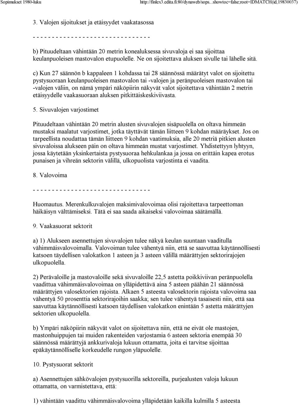 c) Kun 27 säännön b kappaleen 1 kohdassa tai 28 säännössä määrätyt valot on sijoitettu pystysuoraan keulanpuoleisen mastovalon tai -valojen ja peränpuoleisen mastovalon tai -valojen väliin, on nämä