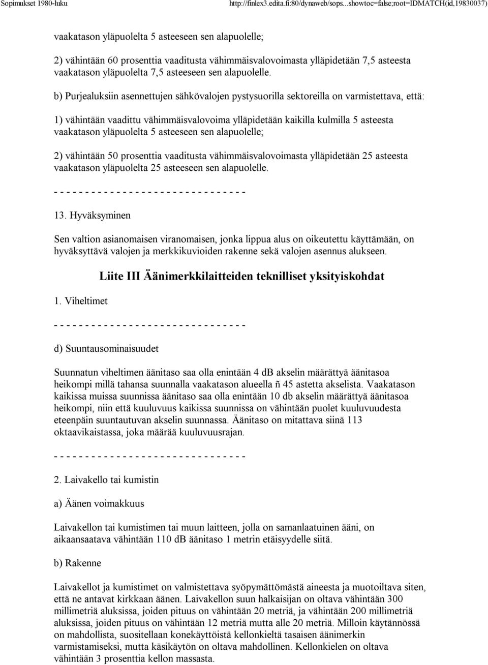 5 asteeseen sen alapuolelle; 2) vähintään 50 prosenttia vaaditusta vähimmäisvalovoimasta ylläpidetään 25 asteesta vaakatason yläpuolelta 25 asteeseen sen alapuolelle.