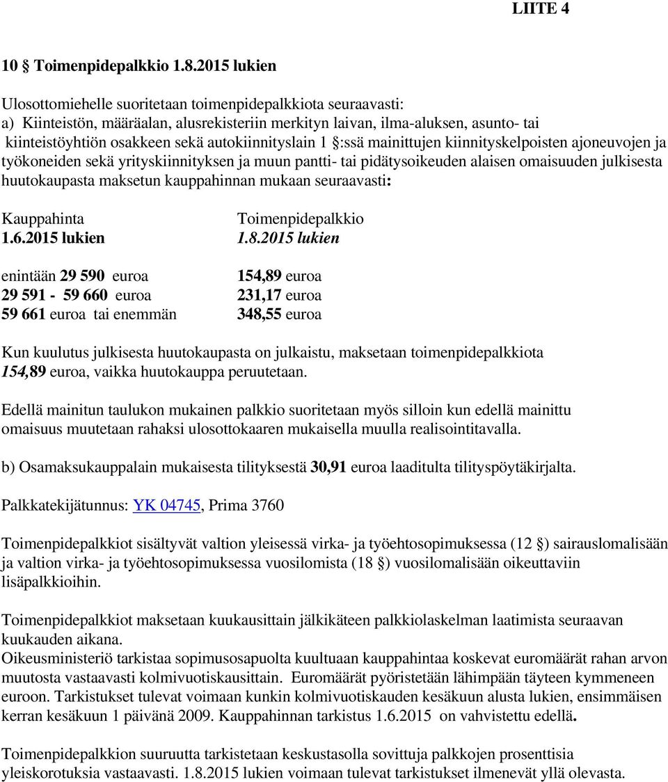 autokiinnityslain 1 :ssä mainittujen kiinnityskelpoisten ajoneuvojen ja työkoneiden sekä yrityskiinnityksen ja muun pantti- tai pidätysoikeuden alaisen omaisuuden julkisesta huutokaupasta maksetun