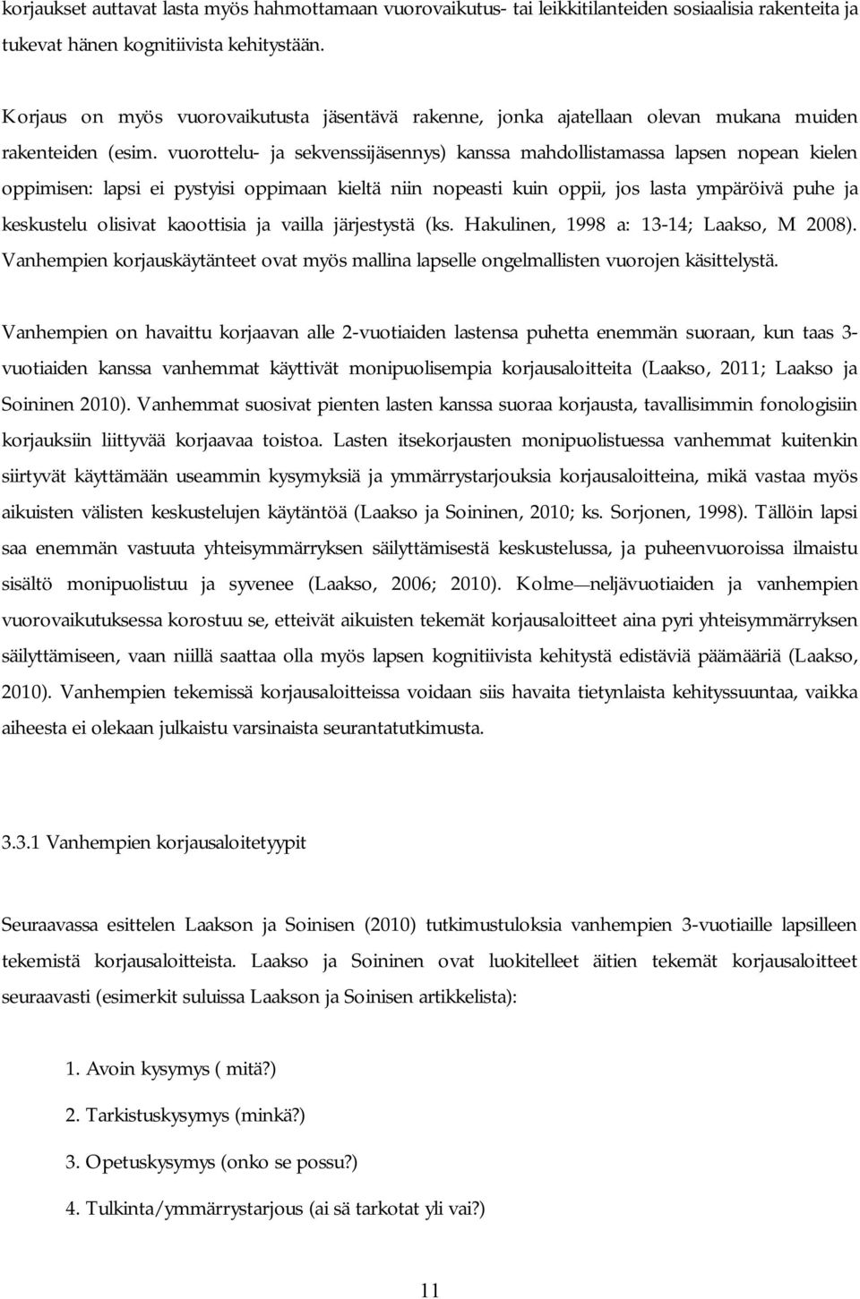 vuorottelu- ja sekvenssijäsennys) kanssa mahdollistamassa lapsen nopean kielen oppimisen: lapsi ei pystyisi oppimaan kieltä niin nopeasti kuin oppii, jos lasta ympäröivä puhe ja keskustelu olisivat